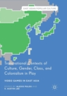 Transnational Contexts of Culture, Gender, Class, and Colonialism in Play : Video Games in East Asia - Book