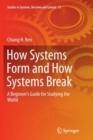 How Systems Form and How Systems Break : A Beginner’s Guide for Studying the World - Book