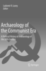 Archaeology of the Communist Era : A Political History of Archaeology of the 20th Century - Book