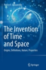 The Invention of Time and Space : Origins, Definitions, Nature, Properties - Book