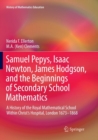 Samuel Pepys, Isaac Newton, James Hodgson, and the Beginnings of Secondary School Mathematics : A History of the Royal Mathematical School Within Christ’s Hospital, London 1673–1868 - Book