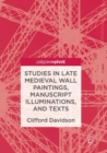 Studies in Late Medieval Wall Paintings, Manuscript Illuminations, and Texts - Book