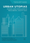 Urban Utopias : Excess and Expulsion in Neoliberal South Asia - Book