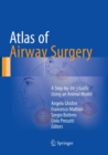 Atlas of Airway Surgery : A Step-by-Step Guide Using an Animal Model - Book