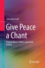 Give Peace a Chant : Popular Music, Politics and Social Protest - Book