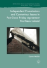 Independent Commissions and Contentious Issues in Post-Good Friday Agreement Northern Ireland - Book