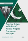 America, Britain and Pakistan’s Nuclear Weapons Programme, 1974-1980 : A Dream of Nightmare Proportions - Book