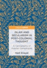 Islam and Secularism in Post-Colonial Thought : A Cartography of Asadian Genealogies - Book