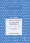 Alternative Sets in Language Processing : How Focus Alternatives are Represented in the Mind - Book
