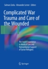 Complicated War Trauma and Care of the Wounded : The Israeli Experience in Medical Care and Humanitarian Support of Syrian Refugees - Book