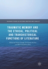 Traumatic Memory and the Ethical, Political and Transhistorical Functions of Literature - Book