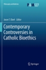 Contemporary Controversies in Catholic Bioethics - Book