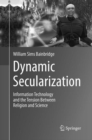 Dynamic Secularization : Information Technology and the Tension Between Religion and Science - Book