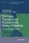 Professors, Physicians and Practices in the History of Medicine : Essays in Honor of Nancy Siraisi - Book