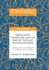 Democratic Transition and the Rise of Populist Majoritarianism : Constitutional Reform in Greece and Turkey - Book