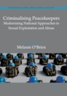 Criminalising Peacekeepers : Modernising National Approaches to Sexual Exploitation and Abuse - Book