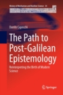 The Path to Post-Galilean Epistemology : Reinterpreting the Birth of Modern Science - Book