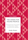 The Crisis for Young People : Generational Inequalities in Education, Work, Housing and Welfare - Book