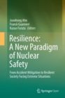 Resilience: A New Paradigm of Nuclear Safety : From Accident Mitigation to Resilient Society Facing Extreme Situations - Book