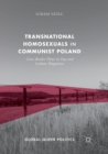 Transnational Homosexuals in Communist Poland : Cross-Border Flows in Gay and Lesbian Magazines - Book