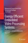 Energy Efficient Embedded Video Processing Systems : A Hardware-Software Collaborative Approach - Book