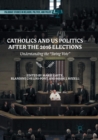 Catholics and US Politics After the 2016 Elections : Understanding the “Swing Vote" - Book