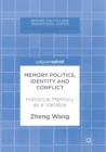 Memory Politics, Identity and Conflict : Historical Memory as a Variable - Book