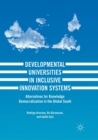 Developmental Universities in Inclusive Innovation Systems : Alternatives for Knowledge Democratization in the Global South - Book