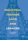 Industrial Teesside, Lives and Legacies : A post-industrial geography - Book