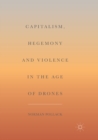 Capitalism, Hegemony and Violence in the Age of Drones - Book
