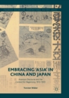 Embracing 'Asia' in China and Japan : Asianism Discourse and the Contest for Hegemony, 1912-1933 - Book