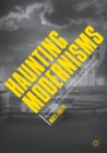 Haunting Modernisms : Ghostly Aesthetics, Mourning, and Spectral Resistance Fantasies in Literary Modernism - Book