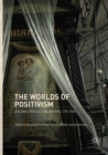 The Worlds of Positivism : A Global Intellectual History, 1770-1930 - Book