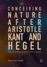 Conceiving Nature after Aristotle, Kant, and Hegel : The Philosopher's Guide to the Universe - Book