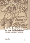 Alan Moore, Out from the Underground : Cartooning, Performance, and Dissent - Book