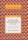 Sound and the Aesthetics of Play : A Musical Ontology of Constructed Emotions - Book