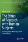 The Ethics of Research with Human Subjects : Protecting People, Advancing Science, Promoting Trust - Book
