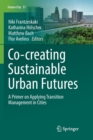 Co- creating Sustainable Urban Futures : A Primer on Applying Transition Management in Cities - Book