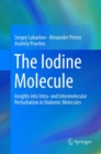 The Iodine Molecule : Insights into Intra- and Intermolecular Perturbation in Diatomic Molecules - Book