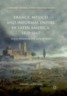 France, Mexico and Informal Empire in Latin America, 1820-1867 : Equilibrium in the New World - Book