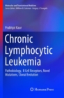 Chronic Lymphocytic Leukemia : Pathobiology,  B Cell Receptors, Novel Mutations, Clonal Evolution - Book