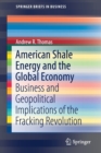 American Shale Energy and the Global Economy : Business and Geopolitical Implications of the Fracking Revolution - Book