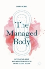 The Managed Body : Developing Girls and Menstrual Health in the Global South - Book