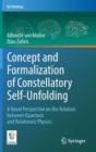 Concept and Formalization of Constellatory Self-Unfolding : A Novel Perspective on the Relation between Quantum and Relativistic Physics - Book