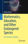 Mathematics, Education, and Other Endangered Species : From Intuition to Inhibition - Book