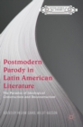 Postmodern Parody in Latin American Literature : The Paradox of Ideological Construction and Deconstruction - Book