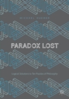 Paradox Lost : Logical Solutions to Ten Puzzles of Philosophy - Book