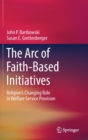 The Arc of Faith-Based Initiatives : Religion's Changing Role in Welfare Service Provision - Book