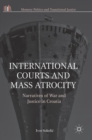 International Courts and Mass Atrocity : Narratives of War and Justice in Croatia - Book