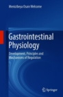 Gastrointestinal Physiology : Development, Principles and Mechanisms of Regulation - Book